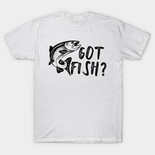 Fishing - Got Fish? T-Shirt